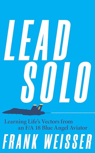 Lead Solo: Learning Life's Vectors from an F/A-18 Blue Angel Aviator (Hardcover)