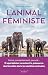 L'animal féministe: Genre, consentement, pouvoir... 13 spécialistes racontent la puissance des femelles dans les sociétés animales