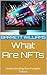 What Are NFTs: Understanding Non-Fungible Tokens (NFT Revolution: Exploring the World of Digital Ownership Book 1)