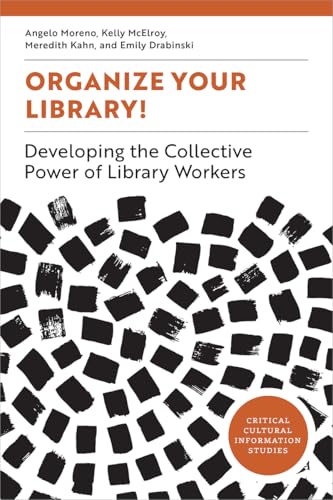 Organize Your Library!: Developing the Collective Power of Library Workers (Critical Cultural Information Studies)