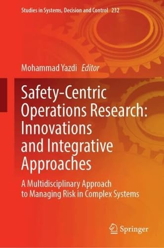 Safety-Centric Operations Research: Innovations and Integrative Approaches: A Multidisciplinary Approach to Managing Risk in Complex Systems (Studies in Systems, Decision and Control, 232)