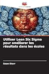 Utiliser Lean Six Sigma pour améliorer les résultats dans les écoles (French Edition) Utiliser Lean Six Sigma pour améliorer les résultats dans les écoles (French Edition)