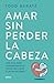 Amar sin perder la cabeza by Todd Baratz