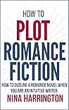 Book cover for How to Plot Romance Fiction: How to Outline a Romance Novel When You Are an Intuitive Writer