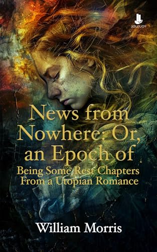 News from Nowhere: Or, an Epoch of Rest, Being Some Chapters From a Utopian Romance