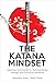 The Katana Mindset: Japanese Techniques for Building Mental Strength and Emotional Resilience
