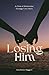 Losing Him: A story of love...