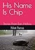 His Name Is Chip by Matt Pierce