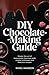 DIY Chocolate-Making Guide:...