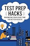 Test Prep Hacks: Maximizing Your Study Time for Better Results