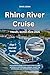 RHINE RIVER CRUISE TRAVEL GUIDE 2024-2025: Your Complete Guide to Exploring Europe’s Scenic Waterways, with Tips, Maps, Germany, France, the Netherlands, ... Unforgettable Itineraries (Travels Book 4)