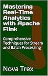 Mastering Real-Time Analytics with Apache Flink: Comprehensive Techniques for Stream and Batch Processing