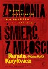 Zbrodnia i śmierć z miłości. Historie zakochanych morderców i... by Renata Kuryłowicz