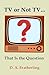 TV or Not TV. . . by D. A. Featherling