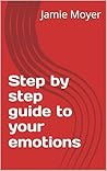 Step by step guide to your emotions Step by step guide to your emotions