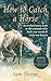 How to Catch a Horse by Sam Thorpe How to Catch a Horse by Sam Thorpe