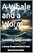 A Whale and a Worm by Susan Mathis