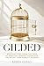 Gilded: Breaking Free from the Cage of Ambition, Perfectionism, and the Relentless Pursuit of More (Life Changing Book for Women, Help with Burnout)