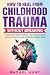 HOW TO HEAL FROM CHILDHOOD ...