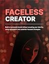 Faceless Creator: Build a successful brand without revealing your identity, using automation and customer-focused strategies.