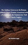 The Malhata Fortress on the Roman-Judaean Negev Frontier:, Associated with a Roman Road, the Francincense Trail, and a Princely Fugitive