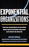 Exponential Organizations: Why new organizations are ten times better, faster, and cheaper than yours (and what to do about it) (Singularity University Books)