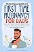 PRACTICAL GUIDE TO FIRST TIME PREGNANCY FOR DADS by Foundations In Parenthood