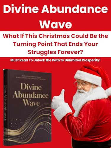 Divine Abundance Wave Review - What If This Christmas Could Be the Turning Point That Ends Your Struggles Forever? Must Read To Unlock the Path to Unlimited Prosperity! (Kindle Edition)