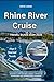 RHINE RIVER CRUISE TRAVEL GUIDE 2024-2025: Your Complete Guide to Exploring Europe’s Scenic Waterways, with Tips, Maps, Germany, France, the Netherlands, and Unforgettable Itineraries (Travels)