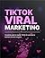 TikTok Viral Marketing: Com...