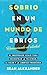 Sobrio en un Mundo de Ebrios: Renunciando al alcohol. El inesperado atajo para encontrar la felicidad, la salud y la libertad financiera (Spanish Edition)