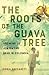 The Roots of the Guava Tree by Sonia Daccarett