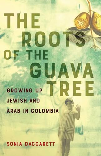 The Roots of the Guava Tree: Growing Up Jewish and Arab in Colombia (Paperback)