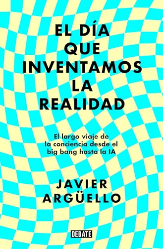 El día que inventamos la realidad: El largo viaje de la conciencia desde el big bang hasta la IA (Kindle Edition)