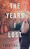 The Years I Lost by Kristina Hall