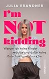 I'm not kidding - Das Buch von @juliabrandner.official: Warum ich keine Kinder möchte und dafür keine Entschuldigung brauche (German Edition)