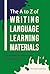 The A to Z of Writing Language Learning Materials: For English language and modern language teachers and writers