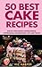 50 Best Cake Recipes, Step by Step Baking Instructions, Nutri... by Vic Harper