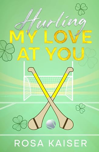 Hurling My Love At You : eine cozy Sports Romance mit Irlands Nationalsport (Gladstone Gargoyles 1) (German Edition)