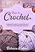How to Crochet: A Beginner’s Guide to Crocheting with Step-by-Step Patterns and Projects (Crafts for Beginners)