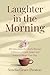 Laughter in the Morning : 365 Devotions for Joyful Women – 5 Minutes of Faith, Hope, and Grace to Begin Your Day