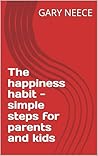 The happiness habit - simple steps for parents and kids