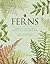 Ferns: Lessons in Survival From Earth’s Most Adaptable Plants