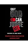 ONLY GOD CAN JUDG...