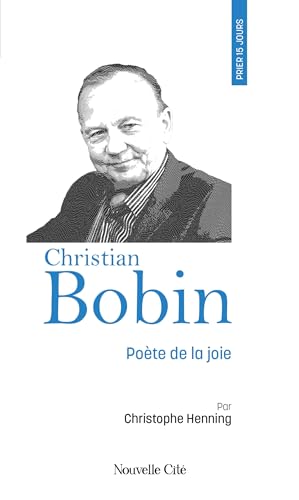 Prier 15 jours avec Christian Bobin: Poète de la joie, n°253 (French Edition)