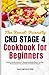 THE RENAL-FRIENDLY CKD STAGE 4 COOKBOOK FOR BEGINNERS: Kidney-Friendly Recipes to Manage Declining Kidney Function, Reduce Symptoms, and Delay the Need for Dialysis