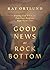 Good News at Rock Bottom: F...