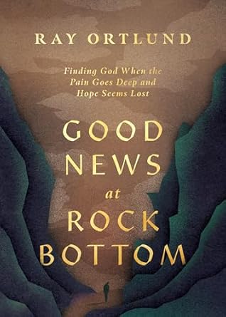 Good News at Rock Bottom: Finding God When the Pain Goes Deep and Hope Seems Lost