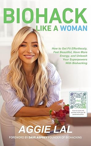Biohack Like a Woman: How to Get Fit Effortlessly, Feel Beautiful, Have More Energy, and Unleash Your Superpowers With Biohacking