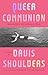 Queer Communion: Religion in Appalachia (Appalachian Futures: Black, Native, and Queer Voices)